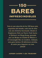 150 Bares Imprescindibles: Selecci?n de Los 150 Bares Ms Exquisitos del Mundo.