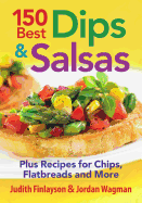 150 Best Dips and Salsas: Plus Recipes for Chips, Flatbreads and More