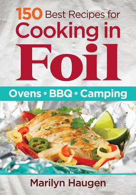 150 Best Recipes for Cooking in Foil: Ovens, Bbq, Camping - Haugen, Marilyn