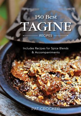 150 Best Tagine Recipes: Includes Recipes for Spice Blends and Accompaniments - Crocker, Pat