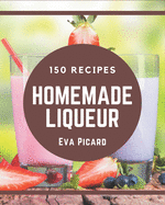 150 Homemade Liqueur Recipes: A Liqueur Cookbook from the Heart!