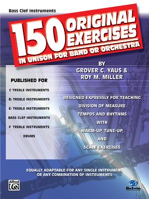 150 Original Exercises in Unison for Band or Orchestra: Bass Clef Instruments - Yaus, Grover C, and Miller, Roy M