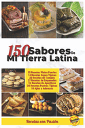 150 Sabores de mi tierra latina: Recetas caseras, economicas y con mucha pasin