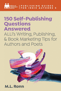 150 Self-Publishing Questions Answered: ALLi's Writing, Publishing, & Book Marketing Tips for Authors and Poets