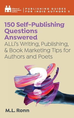 150 Self-Publishing Questions Answered: ALLi's Writing, Publishing, & Book Marketing Tips for Authors and Poets - Independent Authors, Alliance Of, and Ronn, M L, and Ross, Orna A (Editor)