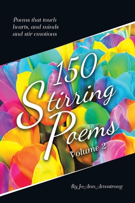 150 Stirring Poems Volume 2: Poems that touch hearts, and minds and stir emotions - Armstrong, Jo-Ann