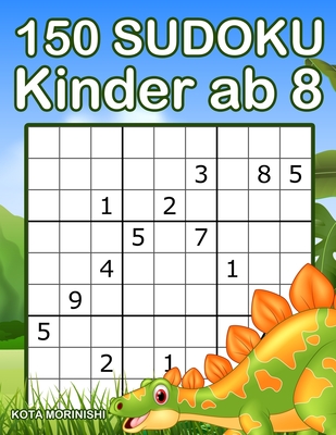 150 Sudoku Kinder ab 8: Sudoku Mit Dinosaurier Buch f?r Kinder - Morinishi, Kota