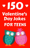 150 Valentine's Day Jokes For Teens: The Cute, Clean and Hilarious Valentine's Day Gift Book For Both Boys and Girls