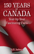 150 Years of Canada: Year-by-Year Fascinating Facts