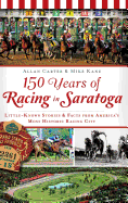 150 Years of Racing in Saratoga: Little-Known Stories & Facts from America's Most Historic Racing City