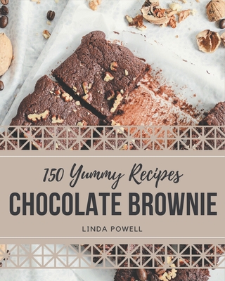 150 Yummy Chocolate Brownie Recipes: A Yummy Chocolate Brownie Cookbook from the Heart! - Powell, Linda