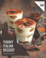 150 Yummy Italian Dessert Recipes: A Yummy Italian Dessert Cookbook for Effortless Meals