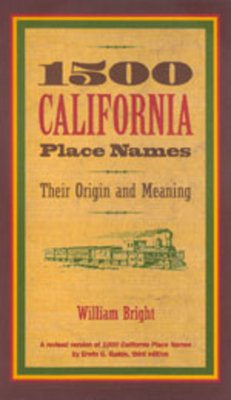 1500 California Place Names: Their Origin and Meaning, a Revised Version of 1000 California Place Names by Erwin G. Gudde, Third Edition - Bright, William