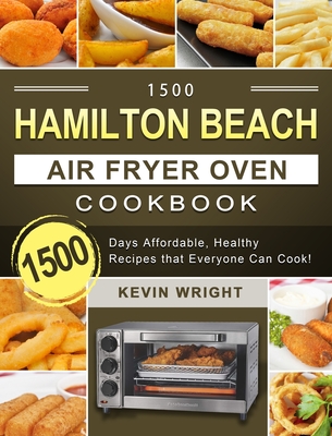 1500 Hamilton Beach Air Fryer Oven Cookbook: 1500 Days Affordable, Healthy Recipes that Everyone Can Cook! - Wright, Kevin