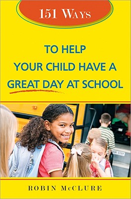 151 Ways to Help Your Child Have a Great Day at School - McClure, Robin