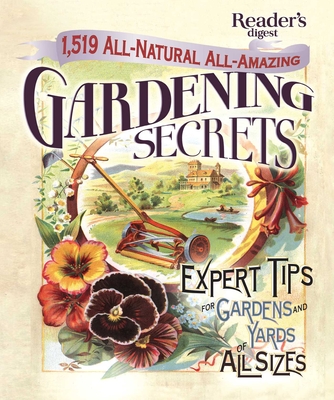 1519 All-Natural, All-Amazing Gardening Secrets: Expert Tips for Gardens and Yards of All Sizes - Editors of Reader's Digest