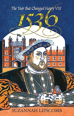 1536: The Year That Changed Henry VIII - Lipscomb, Suzannah