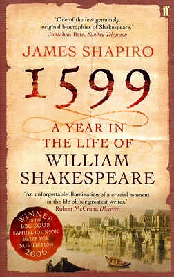 1599: A Year in the Life of William Shakespeare: Winner of the Baillie Gifford Winner of Winners Award 2023 - Shapiro, James
