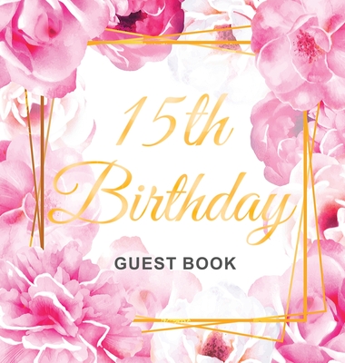 15th Birthday Guest Book: Gold Frame and Letters Pink Roses Floral Watercolor Theme, Best Wishes from Family and Friends to Write in, Guests Sign in for Party, Gift Log, Hardback - Of Lorina, Birthday Guest Books