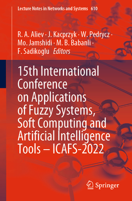 15th International Conference on Applications of Fuzzy Systems, Soft Computing and Artificial Intelligence Tools - Icafs-2022 - Aliev, R A (Editor), and Kacprzyk, J (Editor), and Pedrycz, W (Editor)