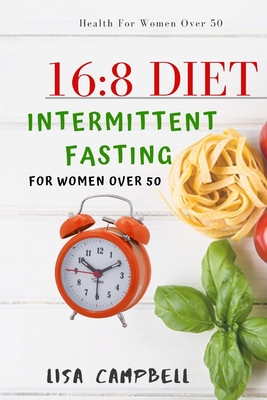 16: 8 DIET: Intermittent Fasting For Women Over 50 - Campbell, Lisa