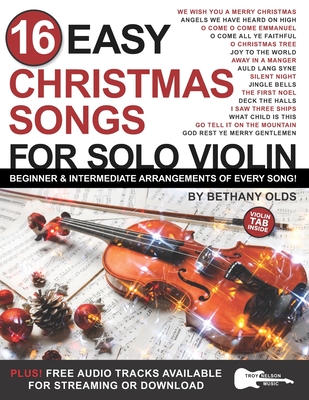 16 Easy Christmas Songs for Solo Violin: Beginner and Intermediate Arrangements of Every Song - Nelson, Troy (Editor), and Olds, Bethany