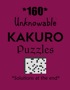 160 Unknowable Kakuro Puzzles - Solutions at the end: Kakuro puzzle books - Have a Blast!