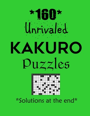 160 Unrivaled Kakuro Puzzles - Solutions at the end: Kakuro puzzle books - Have a Blast! - Depace'