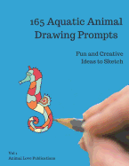 165 Aquatic Animal Drawing Prompts, Vol 1: Ideas for Kids, Teens or Adults to Sketch, 8.5x11