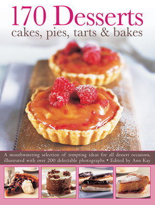 170 Desserts Cakes, Pies, Tarts & Bakes: A Mouthwatering Selection of Tempting Ideas for All Dessert Occasions - Kay, Ann (Editor)