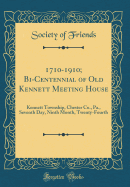 1710-1910; Bi-Centennial of Old Kennett Meeting House: Kennett Township, Chester Co., Pa., Seventh Day, Ninth Month, Twenty-Fourth (Classic Reprint)