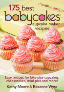 175 Best Babycakes Cupcake Maker Recipes: Easy Recipes for Bite-Size Cupcakes, Cheesecakes, Mini Pies and More!