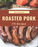 175 Roasted Pork Recipes: Happiness is When You Have a Roasted Pork Cookbook!