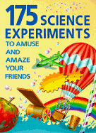 175 Science Experiments: To Amuse and Amaze Your Friends