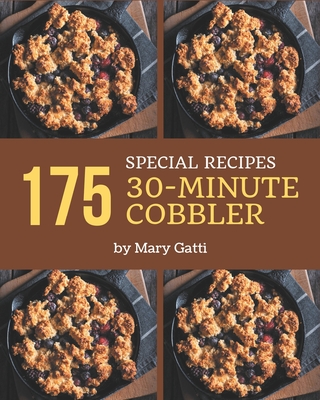 175 Special 30-Minute Cobbler Recipes: A Must-have 30-Minute Cobbler Cookbook for Everyone - Gatti, Mary