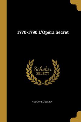 1770-1790 L'Opra Secret - Jullien, Adolphe