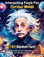 1789 Mind-Blowing Facts for Curious Minds: Fun and Random Trivia About Animals, Space, History, Science, and More!: Discover Fascinating Knowledge About the Universe, Inventions, and the Human Body - A Fun Facts Book for Curious Kids, Teens, and Adults!