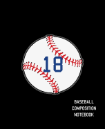 18 Baseball Composition Notebook: Baseball Journal for Boys Monogram Jersey Number 18 Wide Ruled Composition Notebook
