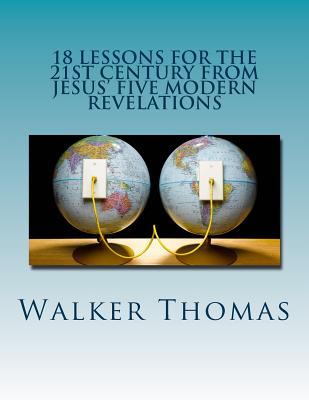 18 Lessons for the 21st Century from Jesus' Five Modern Revelations - Thomas, Walker