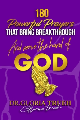 180 Powerful Prayers That Bring Breakthrough and Move the Hand of God - Patterson, Amanda (Editor), and Trueh, Gloria, Dr.