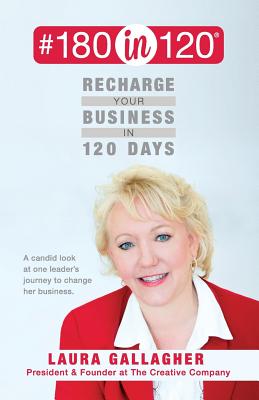 #180in120 Recharge Your Business in 120 Days: A candid look at one leader's journey to change her business. - Gallagher, Laura