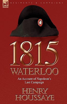 1815, Waterloo: an Account of Napoleon's Last Campaign - Houssaye, Henry