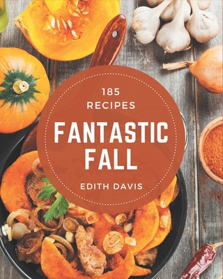 185 Fantastic Fall Recipes: A Highly Recommended Fall Cookbook - Davis, Edith