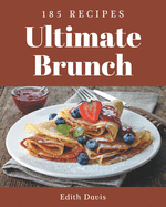 185 Ultimate Brunch Recipes: Explore Brunch Cookbook NOW!