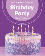 185 Yummy Birthday Party Recipes: A Highly Recommended Yummy Birthday Party Cookbook