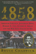 1858: Abraham Lincoln, Jefferson Davis, Robert E. Lee, Ulysses S. Grant and the War They Failed to See