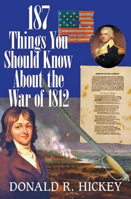 187 Things You Should Know about the War of 1812 - Hickey, Donald R