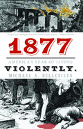 1877: America's Year of Living Violently