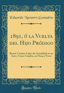 1891,  La Vuelta del Hijo Prdigo: Boceto Cmico-Lrico de Actualidad En Un Acto Y Cinco Cuadros, En Prosa Y Verso (Classic Reprint)