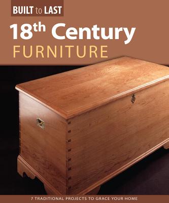 18th Century Furniture(built to Last): 7 Traditional Projects to Grace Your Home - Skills Institute Press